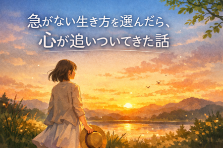 急がない生き方を選んだら、心が追いついてきた話